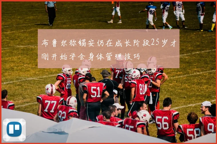 布鲁尔称锡安仍在成长阶段25岁才刚开始学会身体管理技巧