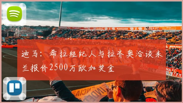 迪马：希拉经纪人与拉齐奥洽谈米兰报价2500万欧加奖金