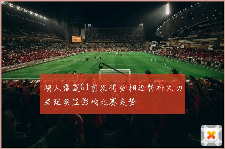 湖人雷霆G1首发得分相近替补火力差距明显影响比赛走势