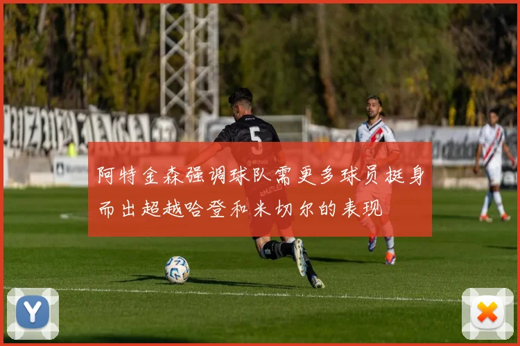 阿特金森强调球队需更多球员挺身而出超越哈登和米切尔的表现